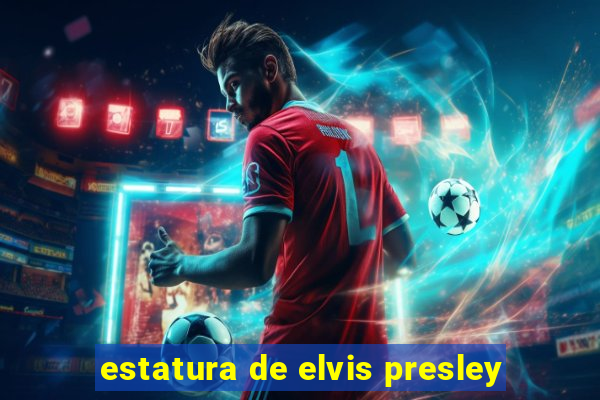 estatura de elvis presley